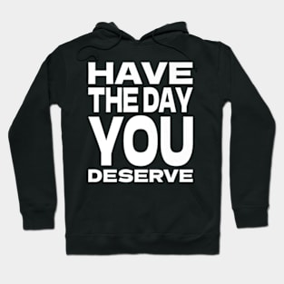 Have The Day You Deserve Claim Your Day Embrace Your Best Premium T-Shirt Hoodie